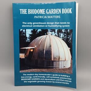 The Biodome Garden Book The Only Greenhouse Design That Needs No Electrical ..
